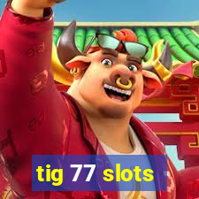 tig 77 slots